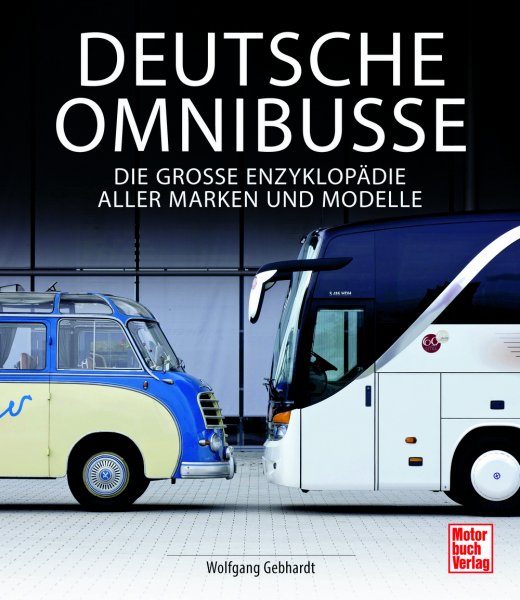 Deutsche Omnibusse — Die grosse Enzyklopädie aller Marken und Modelle