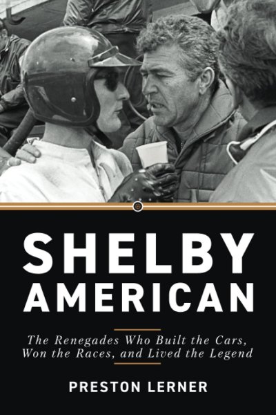 Shelby American — The Renegades who built the Cars, won the Races, and lived the Legend