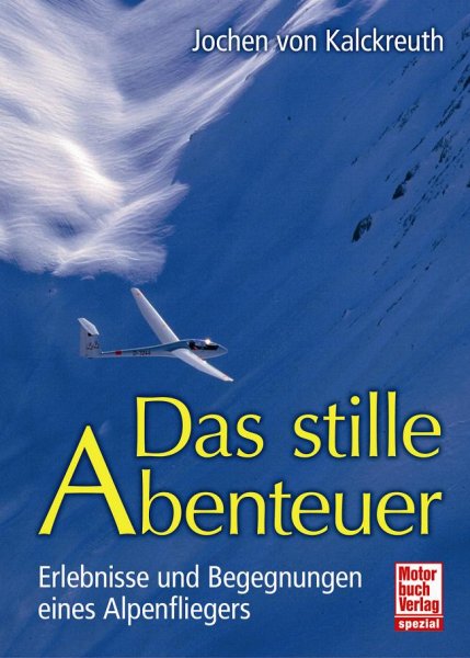 Das stille Abenteuer — Erlebnisse und Begegnungen eines Alpenfliegers