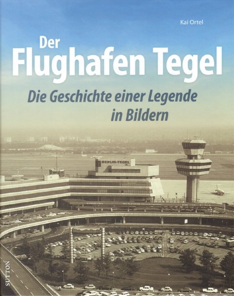 Der Flughafen Tegel — Die Geschichte einer Legende in Bildern