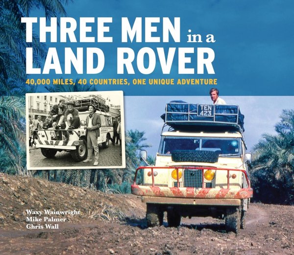Three Men in a Land Rover — 40,000 miles, 40 countries, one unique adventure