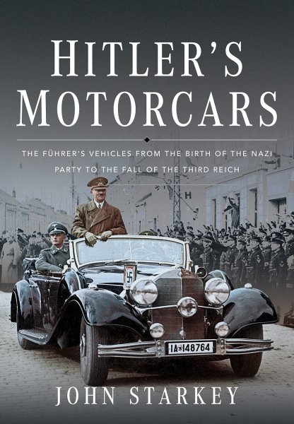Hitler's Motorcars — Führer's Vehicles from Birth of the Nazi Party to the Fall of the Third Reich