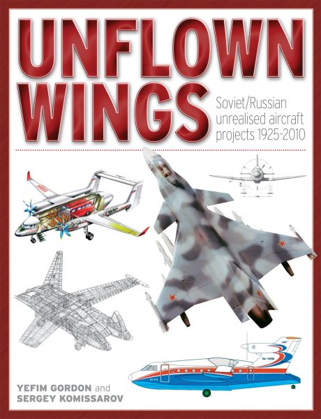 Unflown Wings — Soviet/Russian unrealized aircraft projects 1925-2010