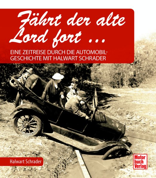 Faehrt der alte Lord fort — Eine Zeitreise durch die Automobilgeschichte mit Halwart Schrader