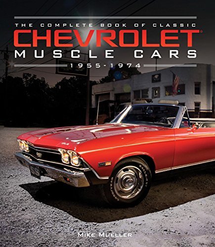 The Complete Book of Classic Chevrolet Muscle Cars — 1955-1974